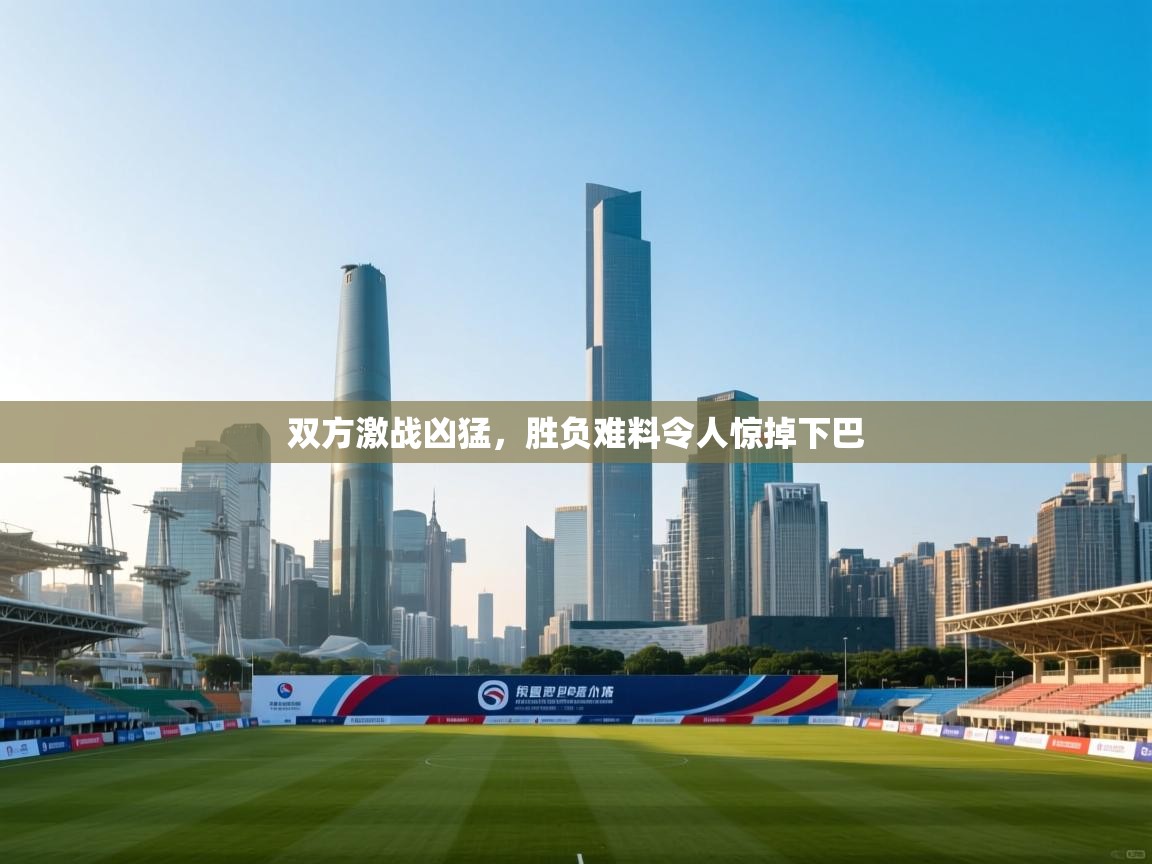 双方激战凶猛，胜负难料令人惊掉下巴  第1张