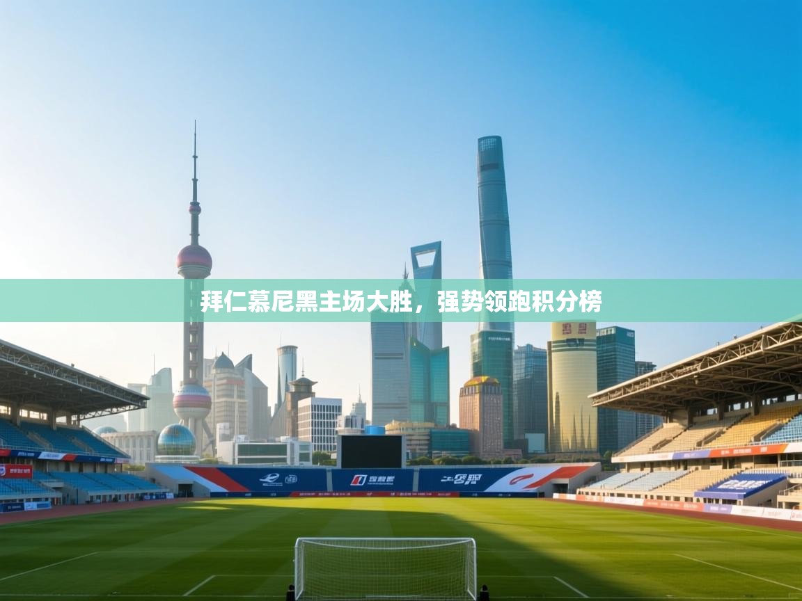 拜仁慕尼黑主场大胜，强势领跑积分榜  第2张