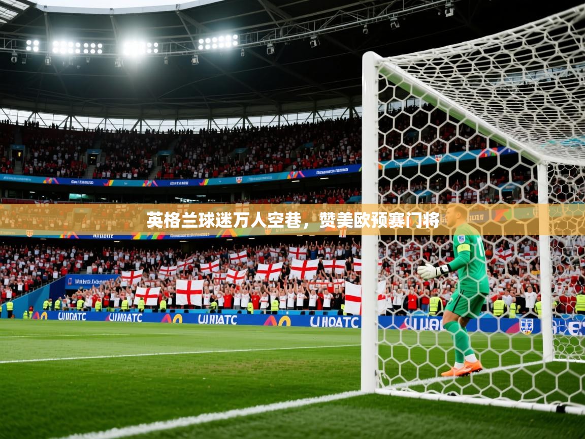 英格兰球迷万人空巷，赞美欧预赛门将  第2张